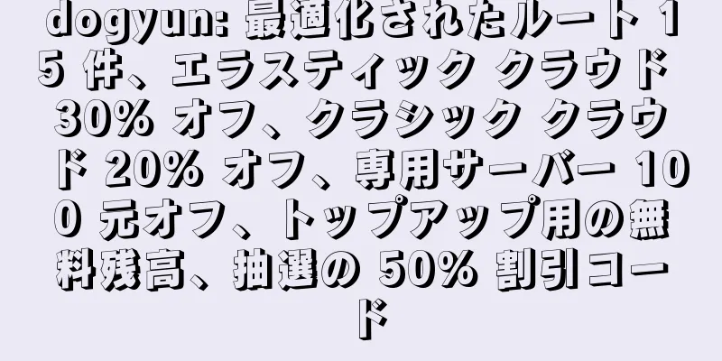 dogyun: 最適化されたルート 15 件、エラスティック クラウド 30% オフ、クラシック クラウド 20% オフ、専用サーバー 100 元オフ、トップアップ用の無料残高、抽選の 50% 割引コード