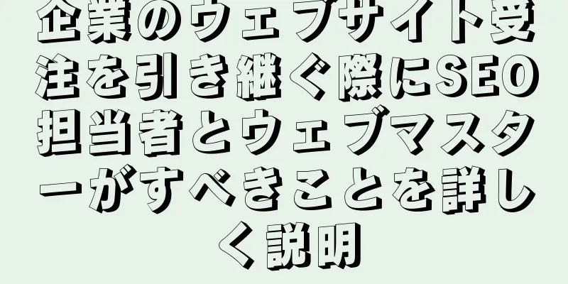 企業のウェブサイト受注を引き継ぐ際にSEO担当者とウェブマスターがすべきことを詳しく説明