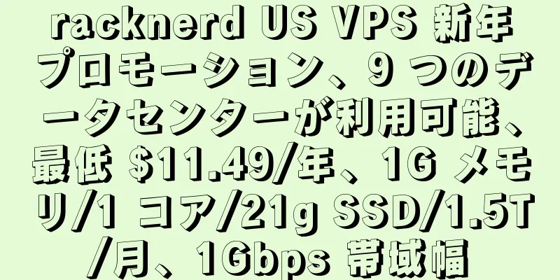 racknerd US VPS 新年プロモーション、9 つのデータセンターが利用可能、最低 $11.49/年、1G メモリ/1 コア/21g SSD/1.5T/月、1Gbps 帯域幅