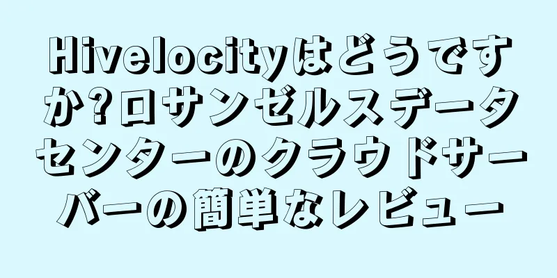Hivelocityはどうですか?ロサンゼルスデータセンターのクラウドサーバーの簡単なレビュー