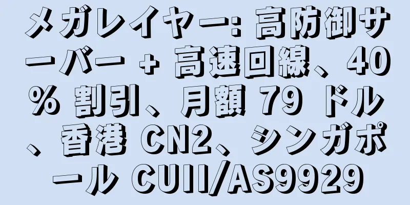 メガレイヤー: 高防御サーバー + 高速回線、40% 割引、月額 79 ドル、香港 CN2、シンガポール CUII/AS9929