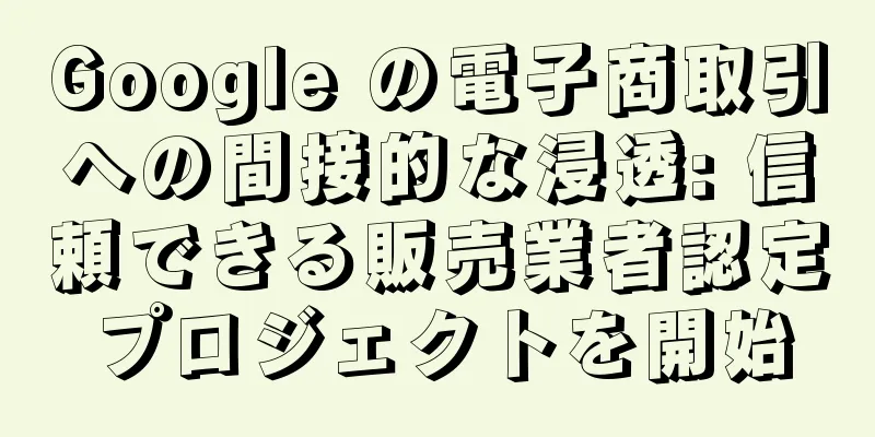 Google の電子商取引への間接的な浸透: 信頼できる販売業者認定プロジェクトを開始