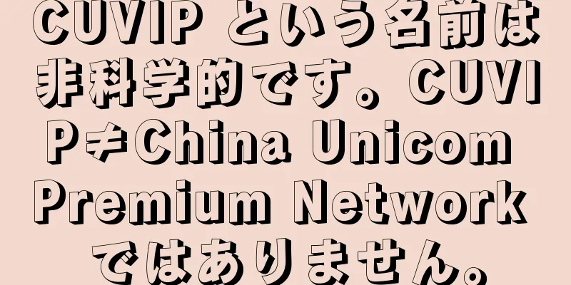 CUVIP という名前は非科学的です。CUVIP≠China Unicom Premium Network ではありません。