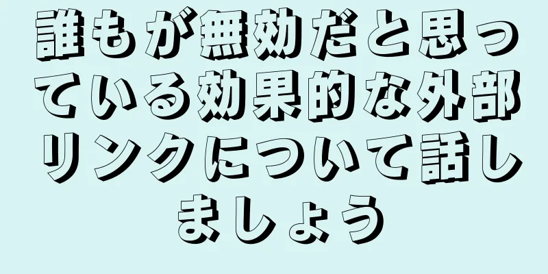 誰もが無効だと思っている効果的な外部リンクについて話しましょう