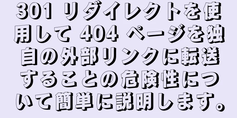 301 リダイレクトを使用して 404 ページを独自の外部リンクに転送することの危険性について簡単に説明します。