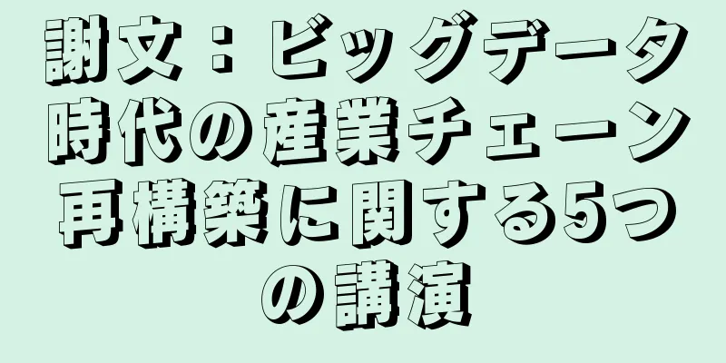 謝文：ビッグデータ時代の産業チェーン再構築に関する5つの講演