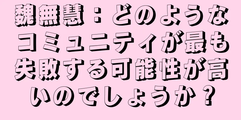 魏無慧：どのようなコミュニティが最も失敗する可能性が高いのでしょうか？