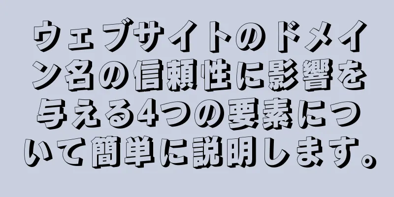 ウェブサイトのドメイン名の信頼性に影響を与える4つの要素について簡単に説明します。