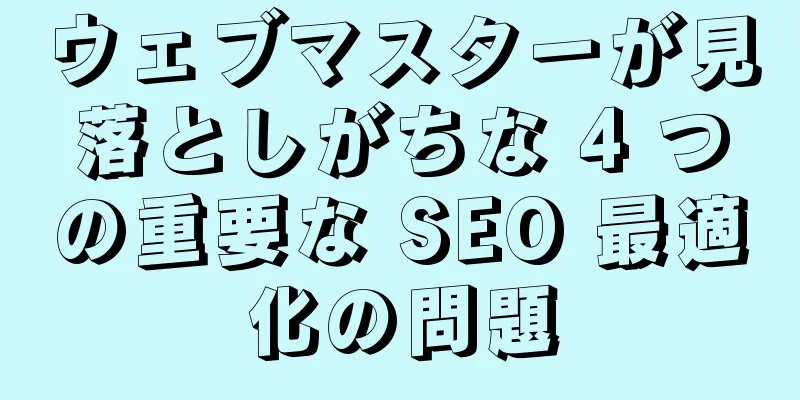 ウェブマスターが見落としがちな 4 つの重要な SEO 最適化の問題
