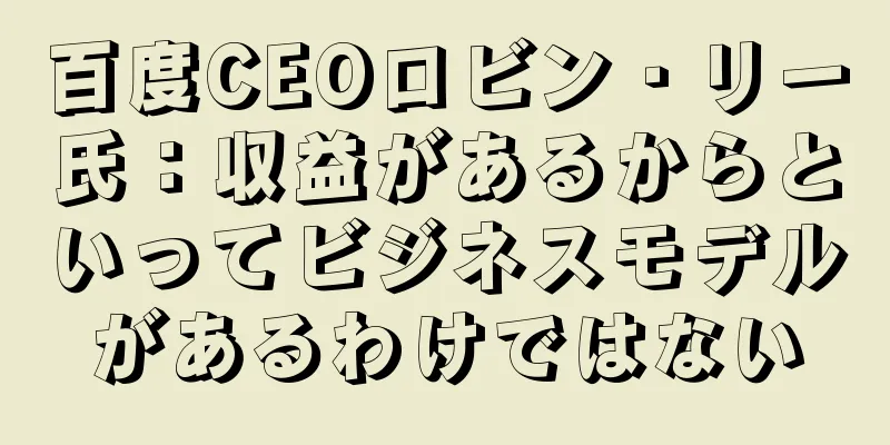 百度CEOロビン・リー氏：収益があるからといってビジネスモデルがあるわけではない