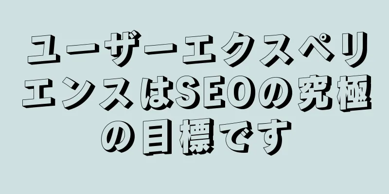 ユーザーエクスペリエンスはSEOの究極の目標です