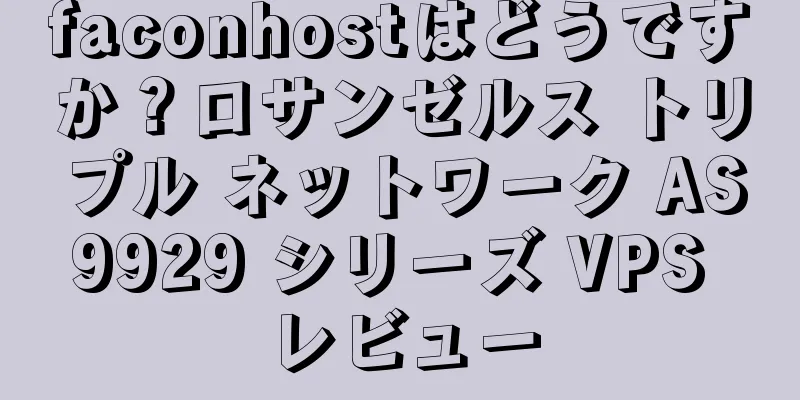 faconhostはどうですか？ロサンゼルス トリプル ネットワーク AS9929 シリーズ VPS レビュー
