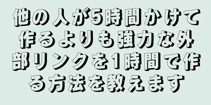 他の人が5時間かけて作るよりも強力な外部リンクを1時間で作る方法を教えます