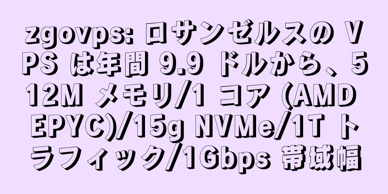 zgovps: ロサンゼルスの VPS は年間 9.9 ドルから、512M メモリ/1 コア (AMD EPYC)/15g NVMe/1T トラフィック/1Gbps 帯域幅