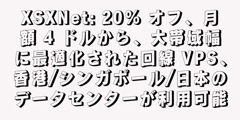 XSXNet: 20% オフ、月額 4 ドルから、大帯域幅に最適化された回線 VPS、香港/シンガポール/日本のデータセンターが利用可能