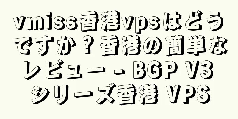 vmiss香港vpsはどうですか？香港の簡単なレビュー - BGP V3 シリーズ香港 VPS
