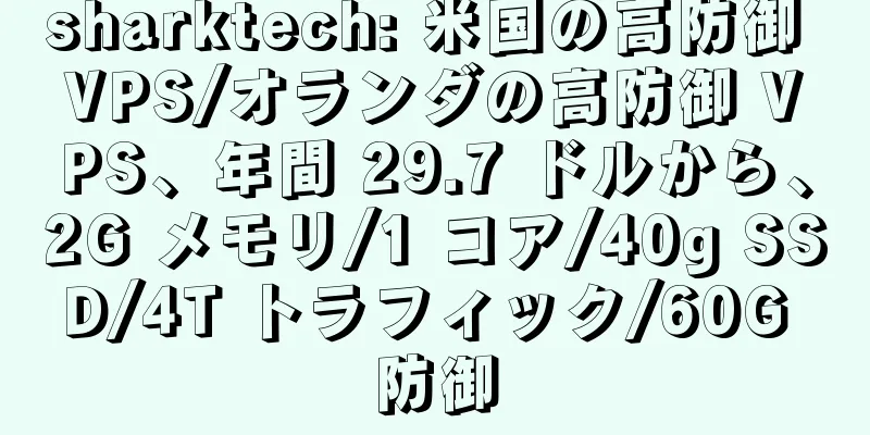 sharktech: 米国の高防御 VPS/オランダの高防御 VPS、年間 29.7 ドルから、2G メモリ/1 コア/40g SSD/4T トラフィック/60G 防御