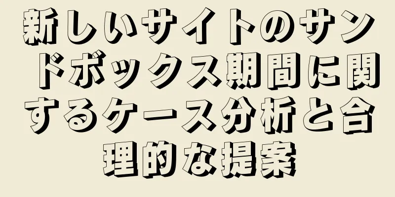 新しいサイトのサンドボックス期間に関するケース分析と合理的な提案