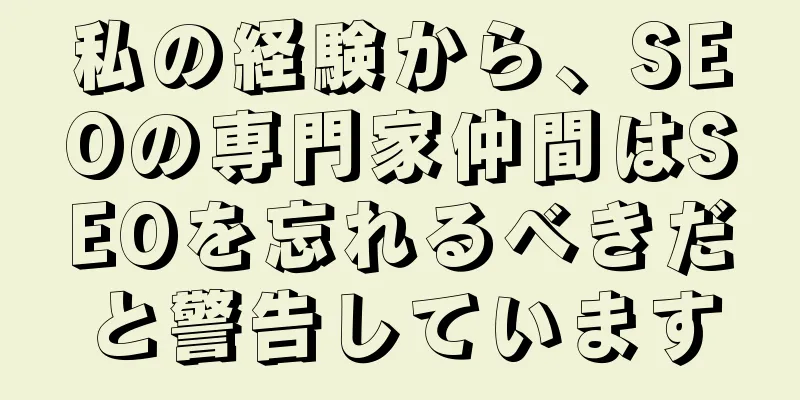 私の経験から、SEOの専門家仲間はSEOを忘れるべきだと警告しています