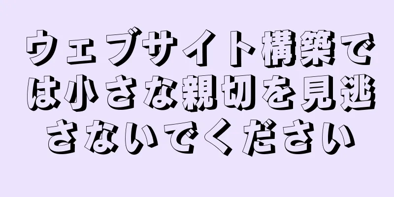 ウェブサイト構築では小さな親切を見逃さないでください