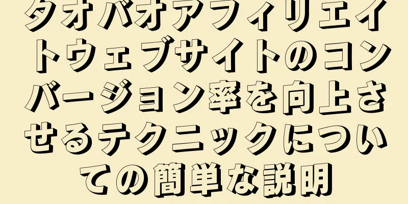 タオバオアフィリエイトウェブサイトのコンバージョン率を向上させるテクニックについての簡単な説明