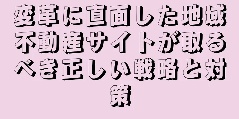 変革に直面した地域不動産サイトが取るべき正しい戦略と対策