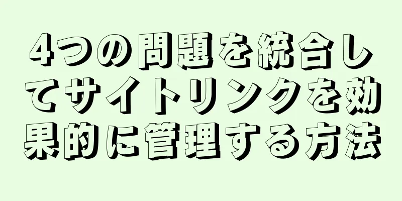 4つの問題を統合してサイトリンクを効果的に管理する方法
