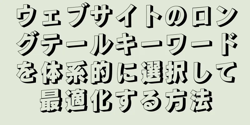 ウェブサイトのロングテールキーワードを体系的に選択して最適化する方法