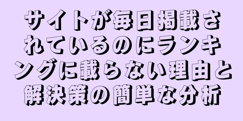 サイトが毎日掲載されているのにランキングに載らない理由と解決策の簡単な分析