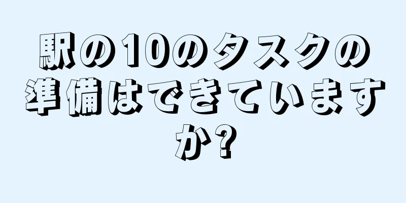 駅の10のタスクの準備はできていますか?