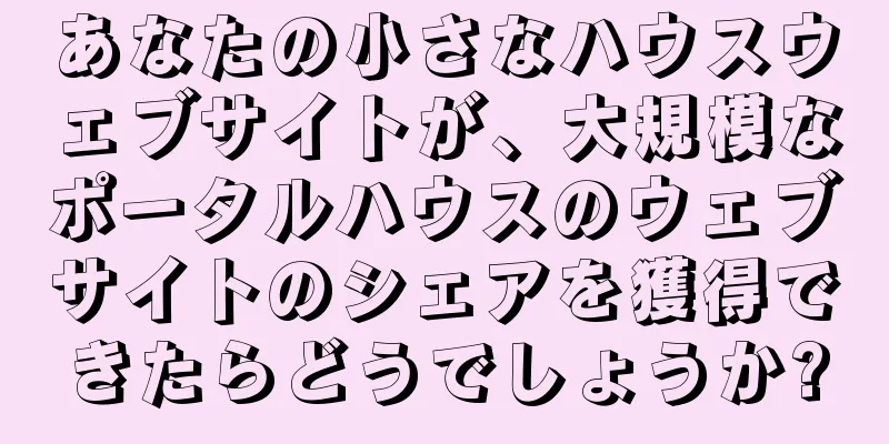 あなたの小さなハウスウェブサイトが、大規模なポータルハウスのウェブサイトのシェアを獲得できたらどうでしょうか?