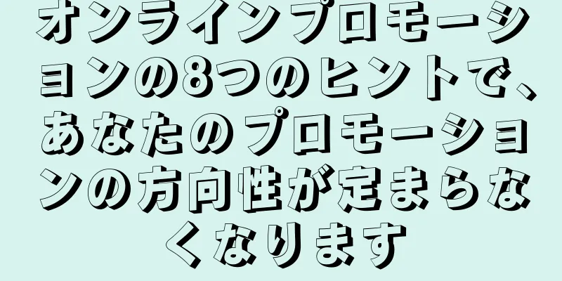 オンラインプロモーションの8つのヒントで、あなたのプロモーションの方向性が定まらなくなります