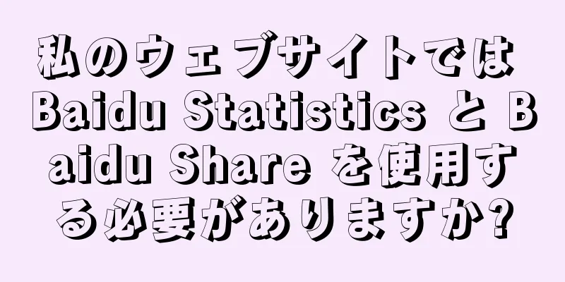 私のウェブサイトでは Baidu Statistics と Baidu Share を使用する必要がありますか?