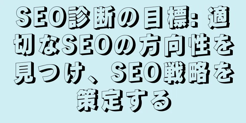 SEO診断の目標: 適切なSEOの方向性を見つけ、SEO戦略を策定する
