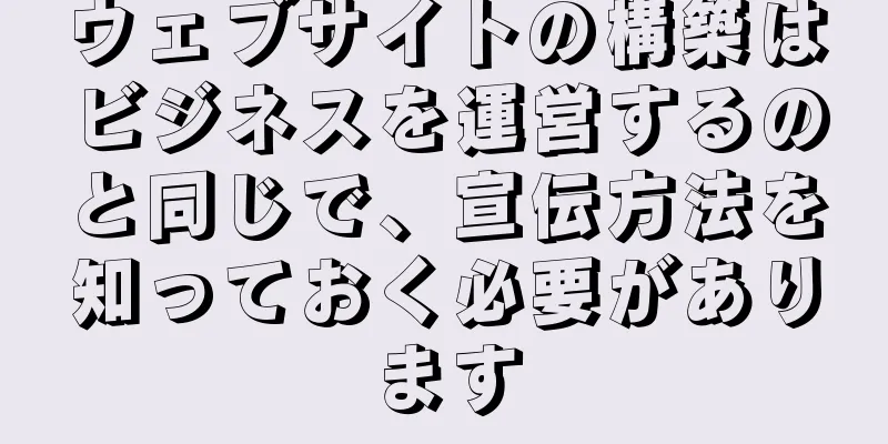 ウェブサイトの構築はビジネスを運営するのと同じで、宣伝方法を知っておく必要があります