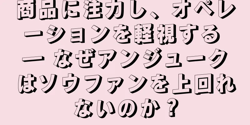 商品に注力し、オペレーションを軽視する ― なぜアンジュークはソウファンを上回れないのか？