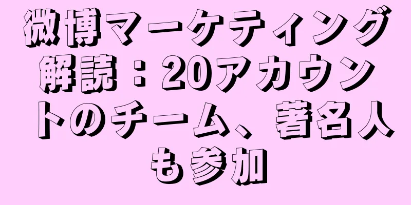 微博マーケティング解読：20アカウントのチーム、著名人も参加