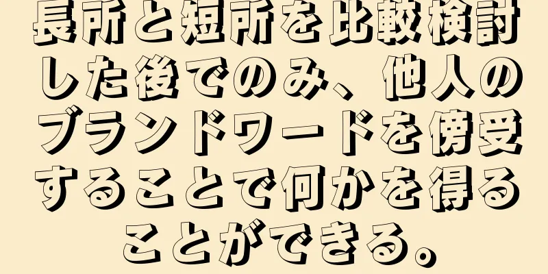 長所と短所を比較検討した後でのみ、他人のブランドワードを傍受することで何かを得ることができる。