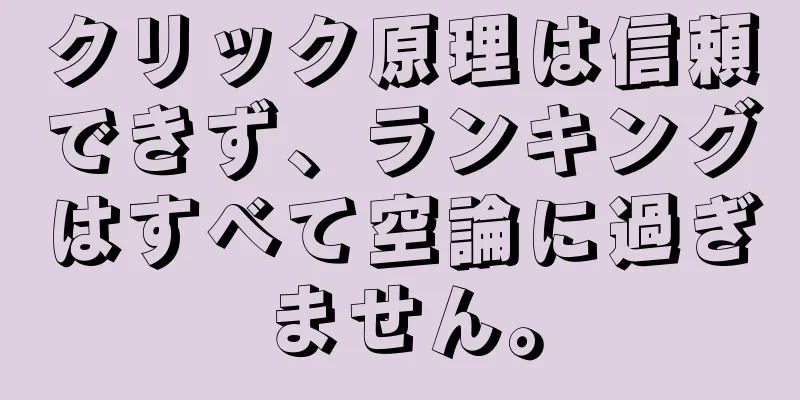 クリック原理は信頼できず、ランキングはすべて空論に過ぎません。