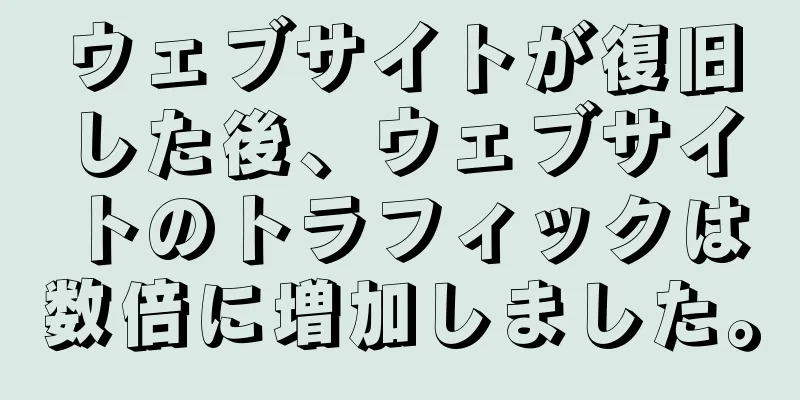 ウェブサイトが復旧した後、ウェブサイトのトラフィックは数倍に増加しました。
