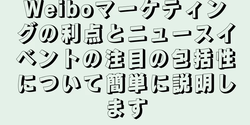 Weiboマーケティングの利点とニュースイベントの注目の包括性について簡単に説明します