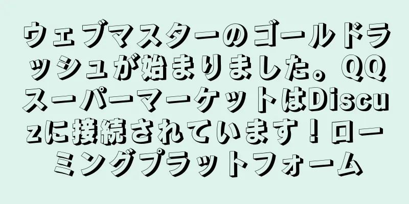 ウェブマスターのゴールドラッシュが始まりました。QQスーパーマーケットはDiscuzに接続されています！ローミングプラットフォーム