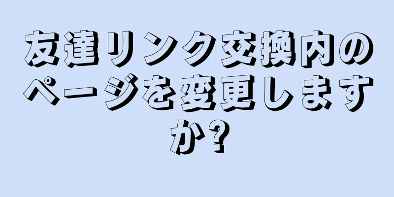 友達リンク交換内のページを変更しますか?