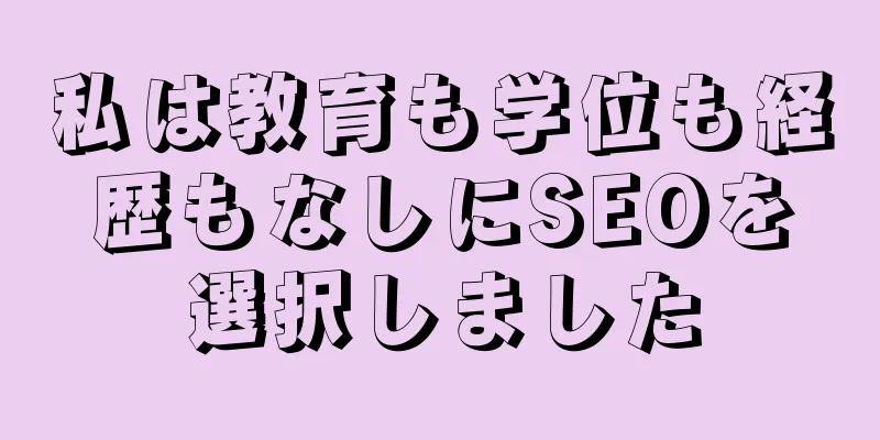 私は教育も学位も経歴もなしにSEOを選択しました