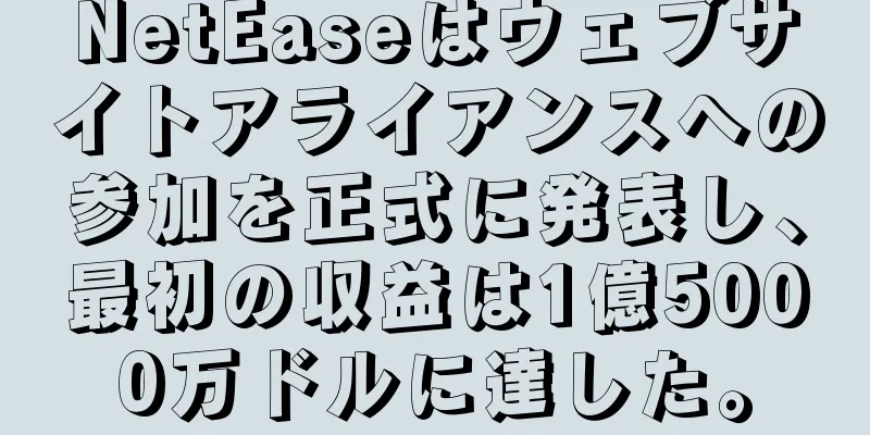 NetEaseはウェブサイトアライアンスへの参加を正式に発表し、最初の収益は1億5000万ドルに達した。