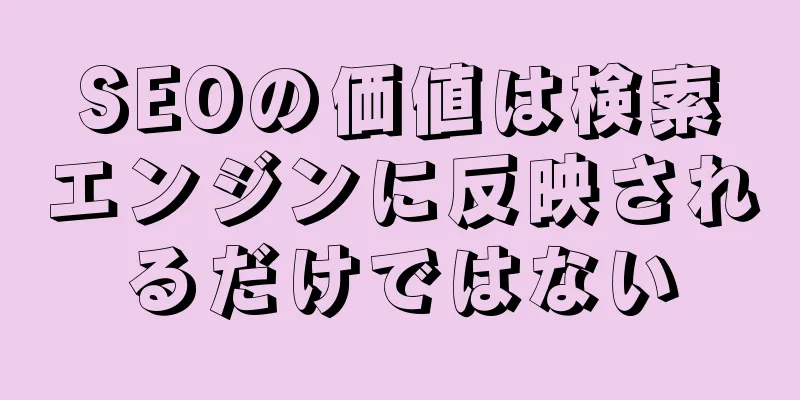 SEOの価値は検索エンジンに反映されるだけではない
