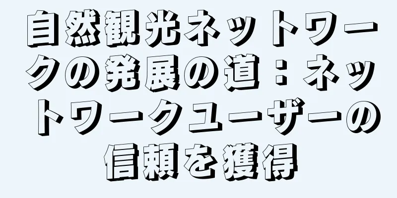 自然観光ネットワークの発展の道：ネットワークユーザーの信頼を獲得