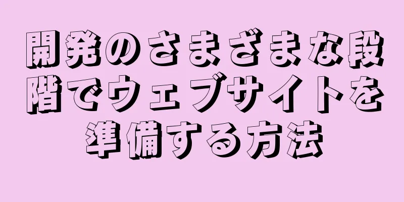 開発のさまざまな段階でウェブサイトを準備する方法