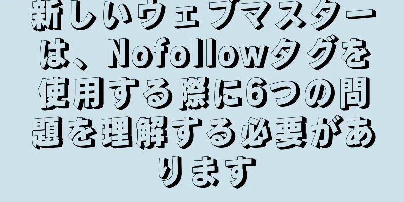新しいウェブマスターは、Nofollowタグを使用する際に6つの問題を理解する必要があります