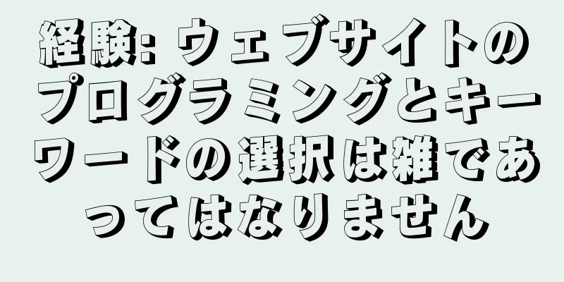 経験: ウェブサイトのプログラミングとキーワードの選択は雑であってはなりません